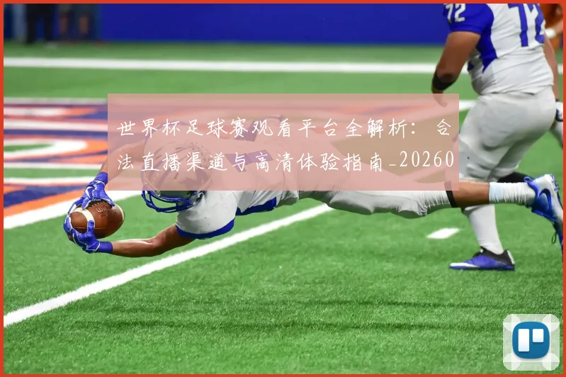 世界杯足球赛观看平台全解析:合法直播渠道与高清体验指南_20260609201342