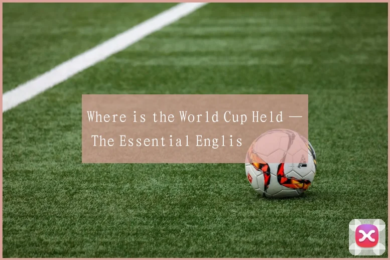 Where is the World Cup Held — The Essential Englis