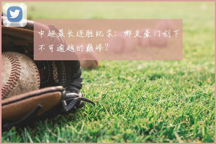 中超最长连胜纪录：哪支豪门创下不可逾越的巅峰？